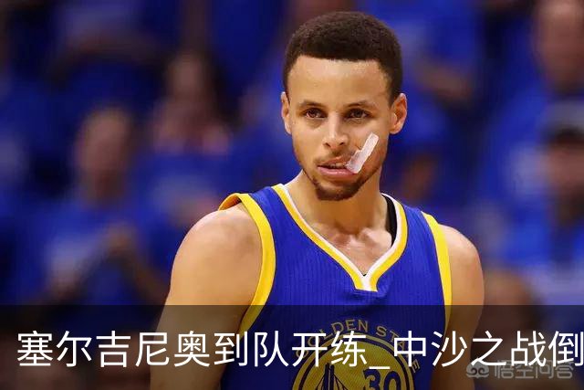 塞尔吉尼奥到队开练 中沙之战倒计时 国足做减法