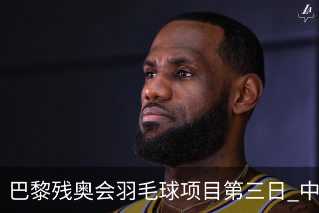 巴黎残奥会羽毛球项目第三日 中国队取得13胜3负